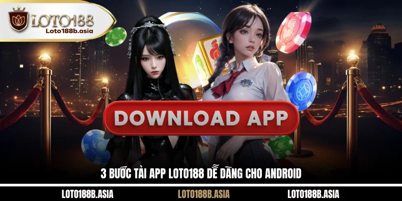 3 bước tải app LOTO188 dễ dàng cho Android