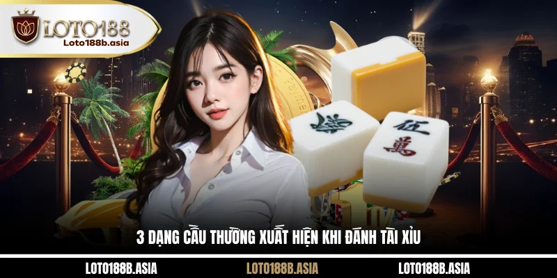 3 dạng cầu thường xuất hiện khi đánh Tài Xỉu