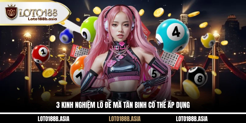 3 kinh nghiệm lô đề mà tân binh có thể áp dụng