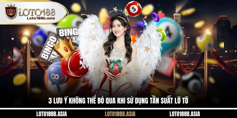 3 lưu ý không thể bỏ qua khi sử dụng tần suất lô tô