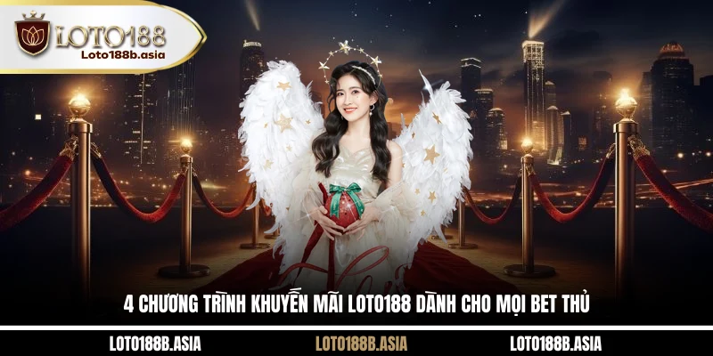 4 chương trình khuyến mãi LOTO188 dành cho mọi bet thủ