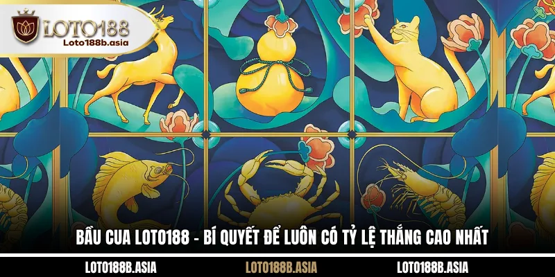 Bầu Cua LOTO188 - Bí Quyết Để Luôn Có Tỷ Lệ Thắng Cao Nhất