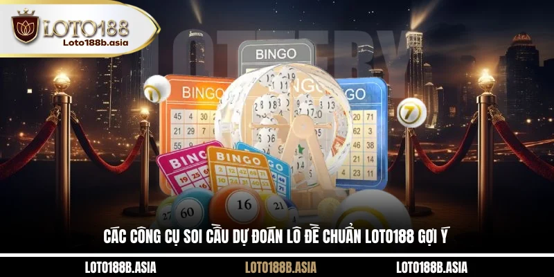 Các công cụ soi cầu dự đoán lô đề chuẩn LOTO188 gợi ý