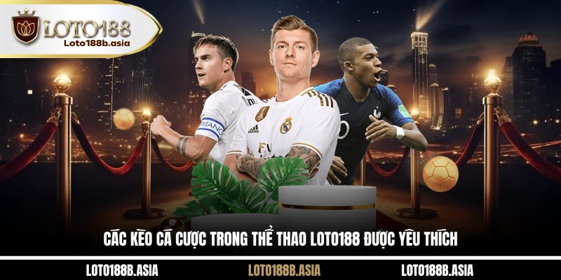 Các kèo cá cược trong thể thao LOTO188 được yêu thích