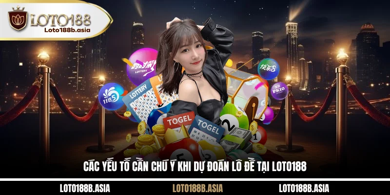 Các yếu tố cần chú ý khi dự đoán lô đề tại LOTO188