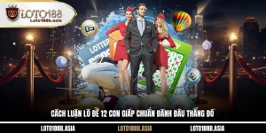 Cách Luận Lô Đề 12 Con Giáp Chuẩn Đánh Đâu Thắng Đó