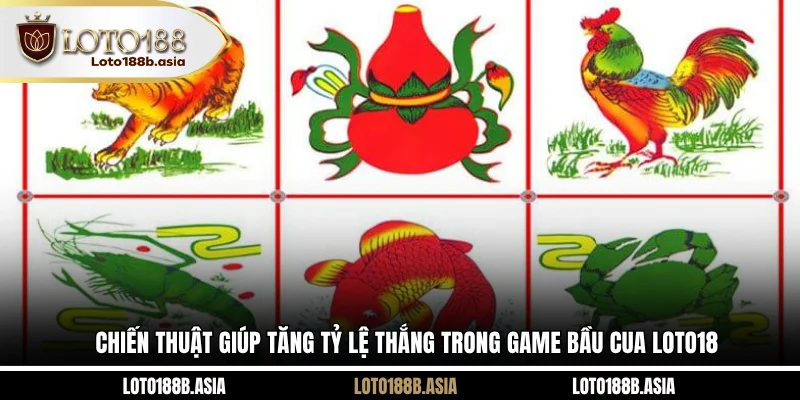 Chiến thuật giúp tăng tỷ lệ thắng trong game bầu cua LOTO18
