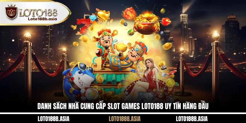 Danh sách nhà cung cấp slot games LOTO188 uy tín hàng đầu