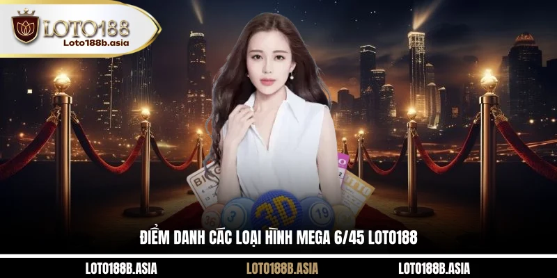 Điểm danh các loại hình Mega 6/45 LOTO188