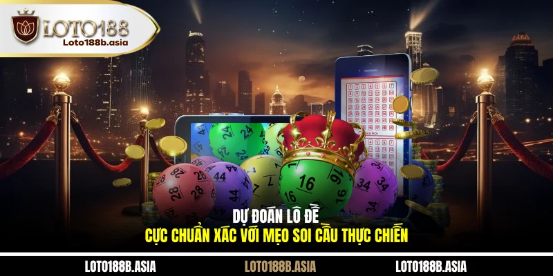 Dự Đoán Lô Đề Cực Chuẩn Xác Với Mẹo Soi Cầu Thực Chiến