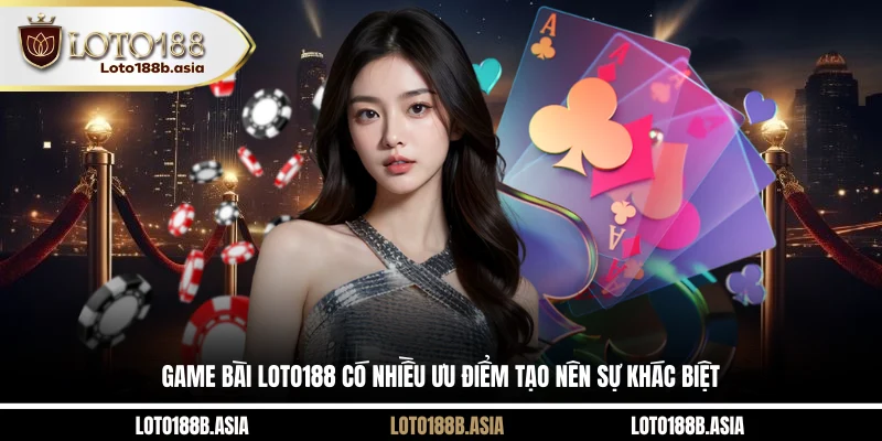 Game bài LOTO188 có nhiều ưu điểm tạo nên sự khác biệt
