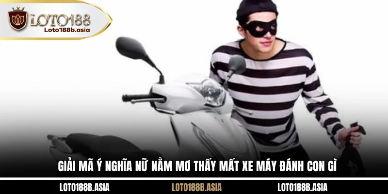 Giải mã ý nghĩa nữ nằm mơ thấy mất xe máy đánh con gì