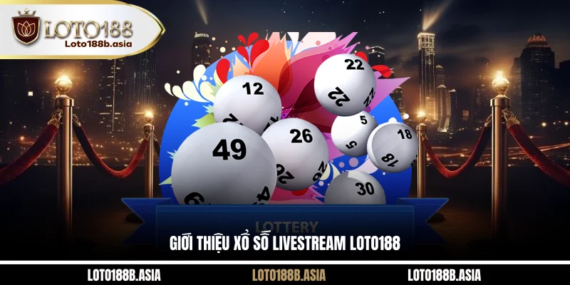 Giới thiệu xổ số livestream LOTO188