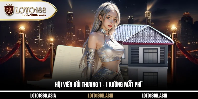 Hội viên đổi thưởng 1 - 1 không mất phí
