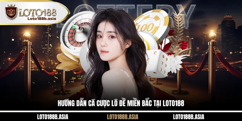 Hướng dẫn cá cược lô đề miền Bắc tại LOTO188