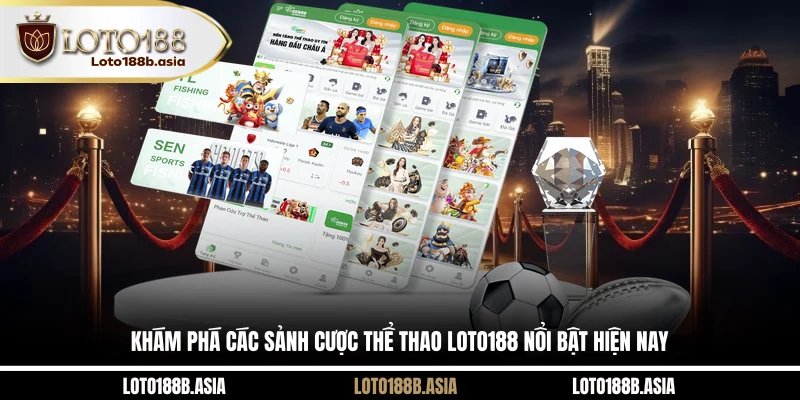 Khám phá các sảnh cược thể thao LOTO188 nổi bật hiện nay
