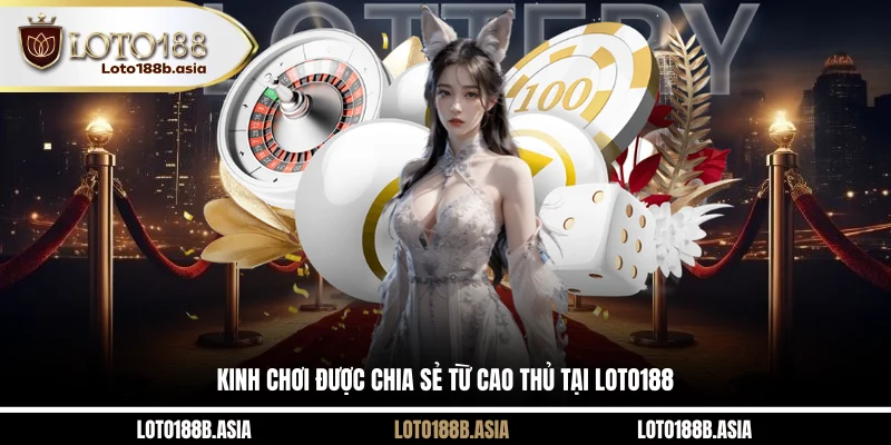 Kinh chơi được chia sẻ từ cao thủ tại LOTO188