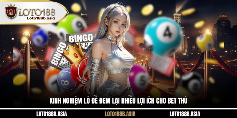 Kinh nghiệm lô đề đem lại nhiều lợi ích cho bet thủ