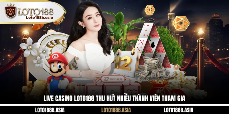 Live casino LOTO188 thu hút nhiều thành viên tham gia