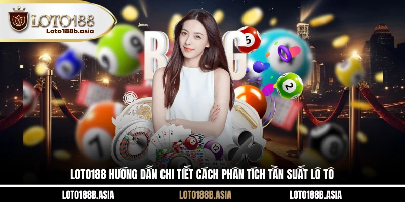 LOTO188 hướng dẫn chi tiết cách phân tích tần suất lô tô