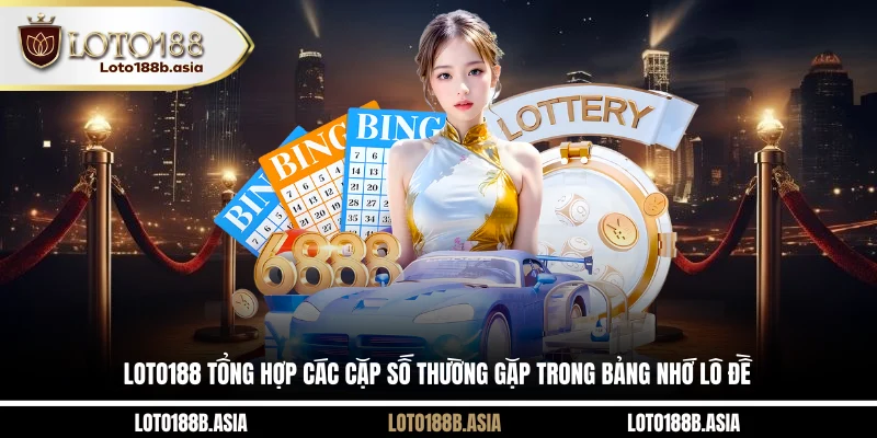 LOTO188 tổng hợp các cặp số thường gặp trong bảng nhớ lô đề