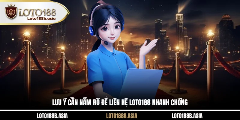 Lưu ý cần nắm rõ để liên hệ LOTO188 nhanh chóng