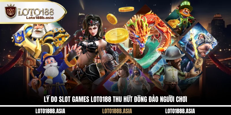 Lý do slot games LOTO188 thu hút đông đảo người chơi