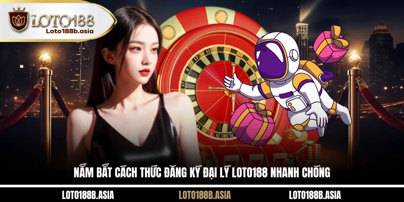 Nắm bắt cách thức đăng ký đại lý LOTO188 nhanh chóng
