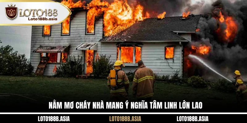 Nằm mơ cháy nhà mang ý nghĩa tâm linh lớn lao