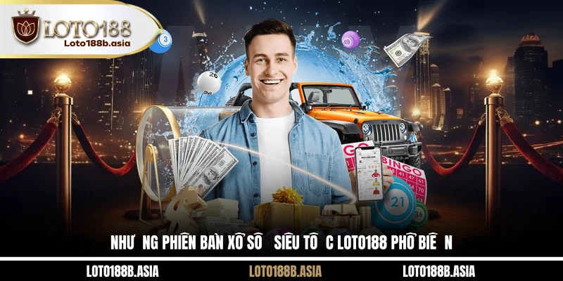 Những phiên bản xổ số siêu tốc LOTO188 phổ biến