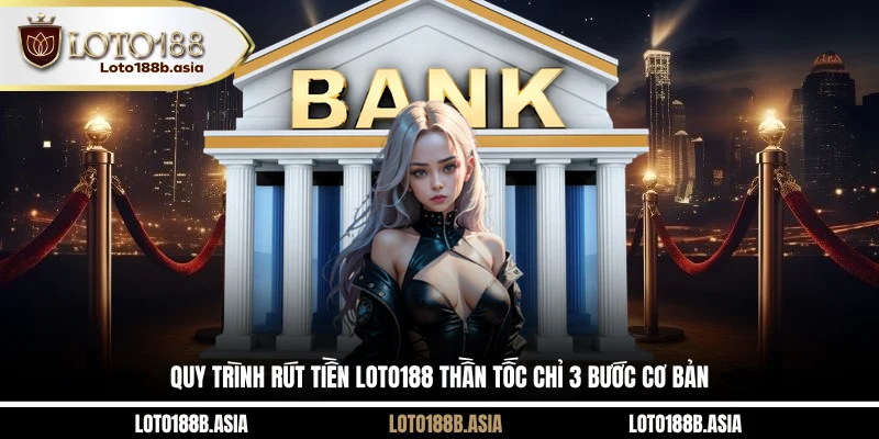 Quy Trình Rút Tiền LOTO188 Thần Tốc Chỉ 3 Bước Cơ Bản