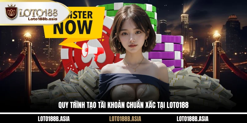 Quy trình tạo tài khoản chuẩn xác tại LOTO188