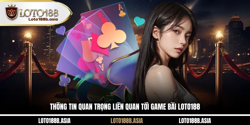 Thông tin quan trọng liên quan tới game bài LOTO188