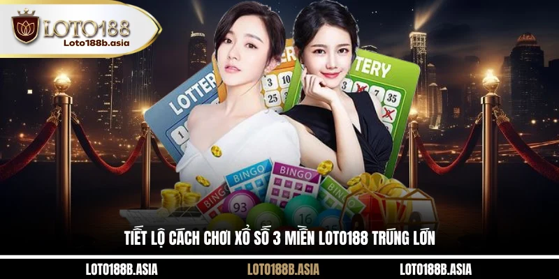 Tiết lộ cách chơi xổ số 3 miền LOTO188 trúng lớn