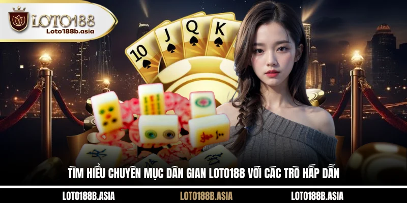 Tìm hiểu chuyên mục dân gian LOTO188 với các trò hấp dẫn