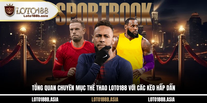 Tổng quan chuyên mục thể thao LOTO188 với các kèo hấp dẫn