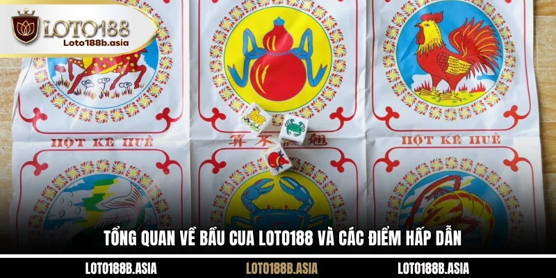 Tổng quan về bầu cua LOTO188 và các điểm hấp dẫn