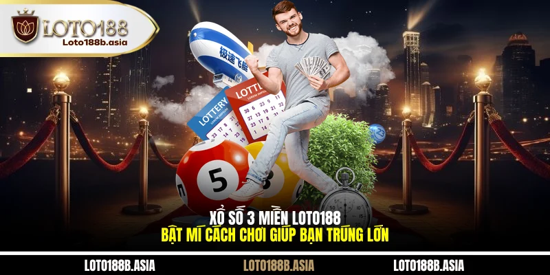 Xổ Số 3 Miền LOTO188 - Bật Mí Cách Chơi Giúp Bạn Trúng Lớn