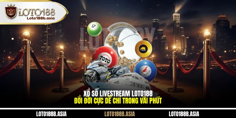 Xổ Số Livestream LOTO188 - Đổi Đời Cực Dễ Chỉ Trong Vài Phút