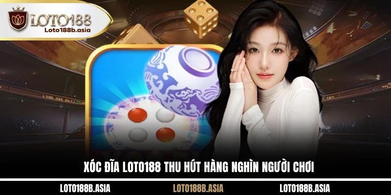 Xóc Đĩa LOTO188 thu hút hàng nghìn người chơi