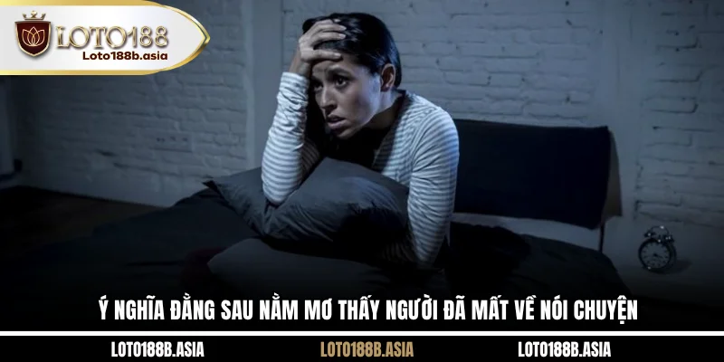 Ý nghĩa đằng sau nằm mơ thấy người thân đã mất về nói chuyện
